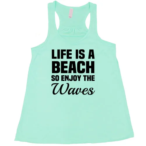 Life Is A Beach So Enjoy The Waves Shirt